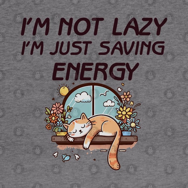 I'm Not Lazy, I'm Just Saving Energy by Mad&Happy